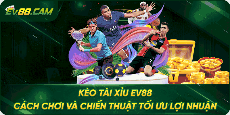 Kèo Tài Xỉu EV88 – Cách Chơi Và Chiến Thuật Tối Ưu Lợi Nhuận